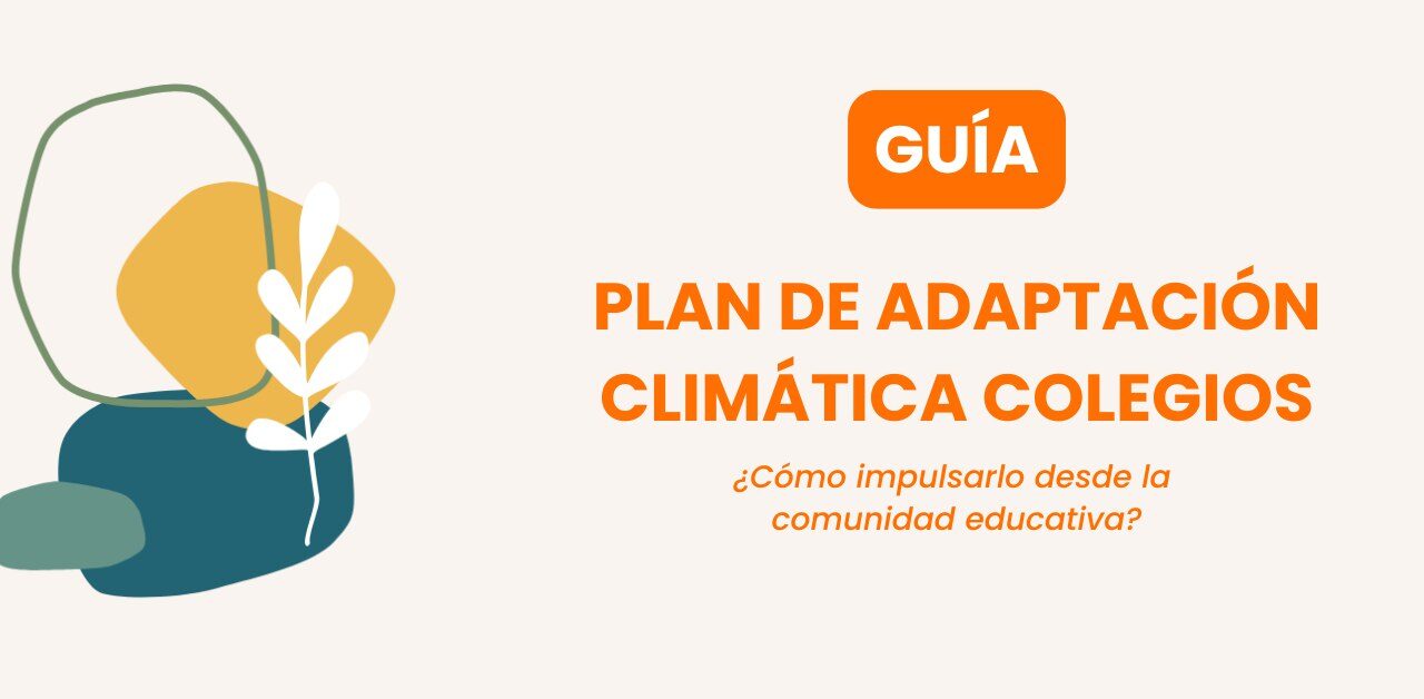 Guía para impulsar Planes de Adaptación Climática en centros escolares desde la comunidad educativa