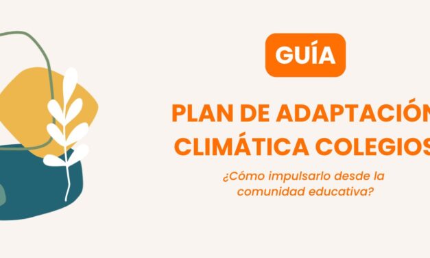 Guía para impulsar Planes de Adaptación Climática en centros escolares desde la comunidad educativa